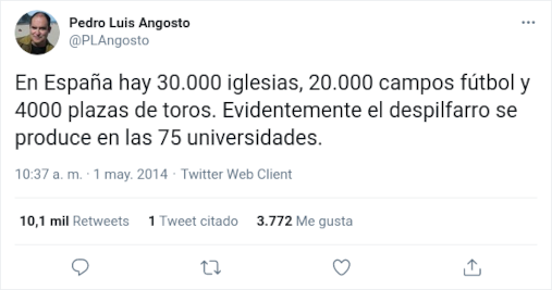@PLAngosto: <<En España hay 30.000 iglesias, 20.000 campos fútbol y 4000 plazas de toros. Evidentemente el despilfarro se produce en las 75 universidades.>>